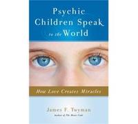 Psychic Children Speak to the World How Love Creates Miracles by James Twyman James Twyman (Auteur)