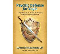 Psychic Defense For Yogis | A Yogic Manual on Psychic Phenomena, Protection, and Self-Mastery - Abbot George Burke Swami Nirmalananda Gi - Abbot George Burke (Swami Nirmalananda Giri) - ebook (ePub) -