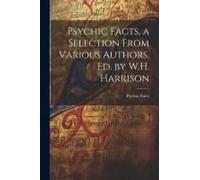Psychic Facts, A Selection From Various Authors, Ed. By W.H. Harrison