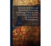 Psychic Science, An Introduction And Contribution To The Experimental Study Of Psychical Phenomena;