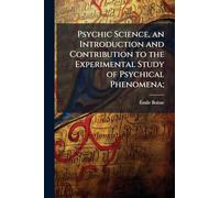 Psychic Science, an Introduction and Contribution to the Experimental Study of Psychical Phenomena;