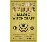 Psychic Skills for Magic & Witchcraft: Developing Your Spirit, Intuition & Clairvoyance