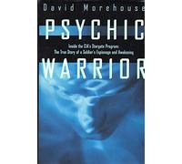 Psychic Warrior: Inside the Cia's Stargate Program : The True Story of a Soldier's Espionage and Awakening