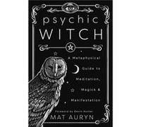 Psychic Witch: A Metaphysical Guide to Meditation, Magick & Manifestation