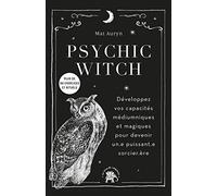 Psychic Witch - Développez Vos Capacités Médiumniques Et Magiques Pour Devenir Un.E Puissant'.E Sorcier.Ère - Plus De 90 Exercices Et Rituels