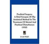 Psychical Surgery: A Brief Synopsis of the Analytical Method in the Treatment of Mental and Psychical Disturbances (1920) Ralph, Joseph (Auteur)