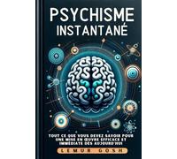 Psychisme Instantané: Tout Ce Que Vous Devez Savoir Pour Une Mise En Œuvre Efficace Et Immédiate Dès Aujourd'hui