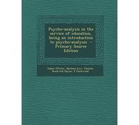 Psycho-Analysis in the Service of Education, Being an Introduction to Psycho-Analysis - Primary Source Edition