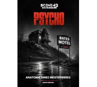 Psycho - Anatomie eines Meisterwerks (Scene 42-Das Filmarchiv): Horror als Erkenntnis: Psychoanalyse, Ethik und das Fremde im Eigenen