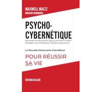 Psycho-Cybernétique Édition Deluxe: La Nouvelle Découverte Scientifique pour Réussir Sa Vie