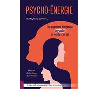 Psycho-Energie - Une Expérience Énergétique Agrandie Du Monde Et De Soi - Manuel Didactique & Pratique