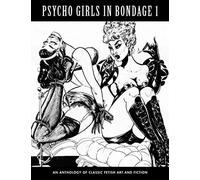 PSYCHO GIRLS IN BONDAGE 1: An Anthology of Classic Fetish Art and Fiction