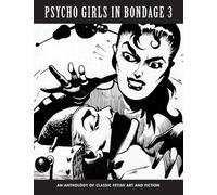 Psycho Girls in Bondage 3: An Anthology Of Classic Fetish Art & Fiction