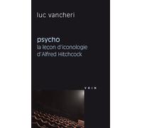 Psycho La leçon d'iconologie d'Alfred Hitchcock - Luc Vancheri - Vrin - broché - Etude