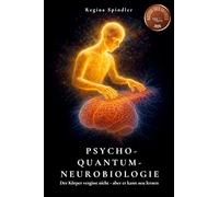Psycho-Quantum-Neurobiologie: Der Körper vergisst nicht - aber er kann neu lernen