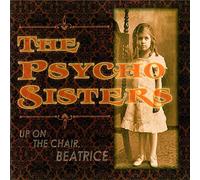 Psycho Sisters - Up on The Chair, Beatrice [Import]