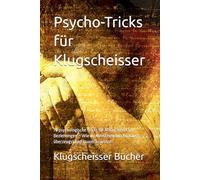 Psycho-Tricks für Klugscheisser: 70 psychologische Tricks für Alltag, Beruf und Beziehungen - Wie du Menschen durchschaust, überzeugst und souverän wirkst