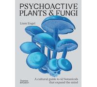 Psychoactive Plants and Fungi: A cultural guide to 42 plants and fungi that shift the mind /anglais