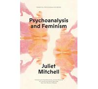 Psychoanalysis and Feminism: A Radical Reassessment of Freudian Psychoanalysis