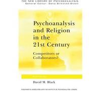 Psychoanalysis and Religion in the 21st Century by David M. Black