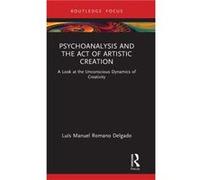 Psychoanalysis and the Act of Artistic Creation by Delgado & Luis Manuel Romano Portuguese Association of Psychoanalysis and Psychotherapy APPPP & Portuga Delgado Luis Manuel Romano Portuguese Associa