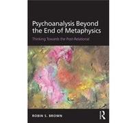 Psychoanalysis Beyond The End Of Metaphy Robin S Psychoanalytic Clinician And Member Of Adjunct Faculty For The Clinical Psychology Department Brown, Columbia University Teachers College (Auteur)