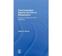 Psychoanalysis Beyond the End of Metaphysics by Brown & Robin Psychoanalytic clinician Columbia University & USA Brown Robin Psychoanalytic clinician Columbia University USA (Auteur)
