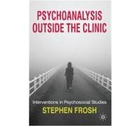 Psychoanalysis Outside the Clinic: Interventions in Psychosocial Studies Frosh, Stephen (Auteur)