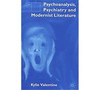 Psychoanalysis, Psychiatry and Modernist Literature Kylie Valentine (Auteur)