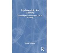 Psychoanalytic Sex Therapy: Exploring the Unconscious Life of Sexuality