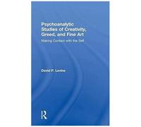 Psychoanalytic Studies Of Creativity, Greed, And Fine Art