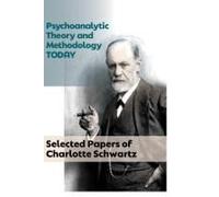 Psychoanalytic Theory and Methodology Today: Selected Papers of Charlotte Schwartz