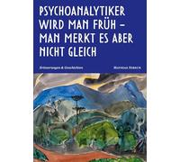 Psychoanalytiker wird man früh - man merkt es aber nicht gleich: Erinnerungen und Geschichten