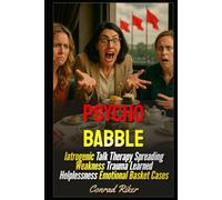 Psychobabble: Iatrogenic Talk Therapy Spreading Weakness Trauma Learned Helplessness Emotional Basket Cases