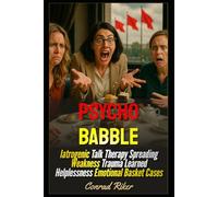 Psychobabble: Iatrogenic Talk Therapy Spreading Weakness Trauma Learned Helplessness Emotional Basket Cases