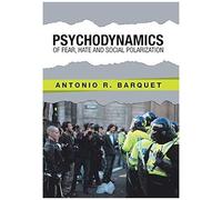 Psychodynamics Of Fear, Hate And Social Polarization