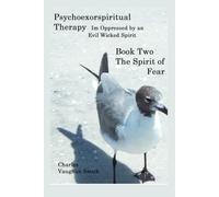 Psychoexorspiritual Therapy Book Two: The Spirit of Fear