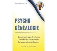 Psychogénéalogie : comment guérir de sa famille et surmonter le transgénérationnel. Guide et exercices.