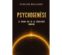 Psychogenèse: Le grand Arc de la Conscience Humaine