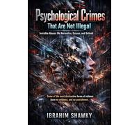 Psychological Crimes That Are Not Illegal: Invisible Abuses We Normalize, Excuse, and Defend