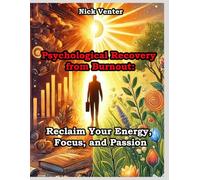 Psychological Recovery from Burnout: Reclaim Your Energy, Focus, and Passion