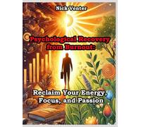 Psychological Recovery from Burnout: Reclaim Your Energy, Focus, and Passion
