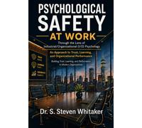 Psychological Safety At Work: Through the Lens of Industrial/Organizational (I/O) Psychology: An Approach to Trust, Learning, and Organizational ... and Performance in Modern Organizations