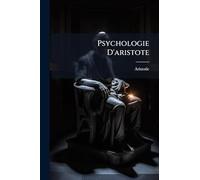 Psychologie D'aristote: Opuscules ... Traduits En Français Pour La Première Fois, Et Accompagnés De Notes Perpétuelles...