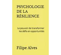 Psychologie de la Résilience: Le pouvoir de transformer les défis en opportunités