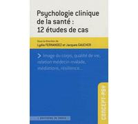 Psychologie de la santé : 12 études de cas Image du corps, qualite de vie, relation medecin-malade, mediations, resilience - Lydia Fernandez - In Press Eds - broché - Etude