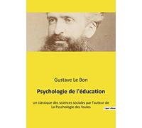 Psychologie de l'éducation: un classique des sciences sociales par l'auteur de La Psychologie des foules