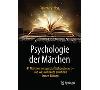 Psychologie Der Märchen: 41 Märchen Wissenschaftlich Analysiert - Und Was Wir Heute Aus Ihnen Lernen Können