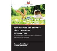 PSYCHOLOGIE DES ENFANTS, DÉVELOPPEMENT INTELLECTUEL: ET L'IMPORTANCE DE LA PÉDAGOGIE ET DE LA PSYCHOLOGIE DANS L'ÉDUCATION PRÉSCOLAIRE