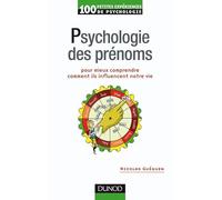 Psychologie des prénoms - Pour mieux comprendre comment ils influencent votre vie: Pour mieux comprendre comment ils influencent votre vie